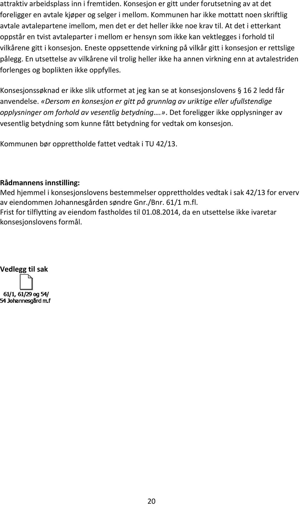 At det i etterkant oppstår en tvist avtaleparter i mellom er hensyn som ikke kan vektlegges i forhold til vilkårene gitt i konsesjon.