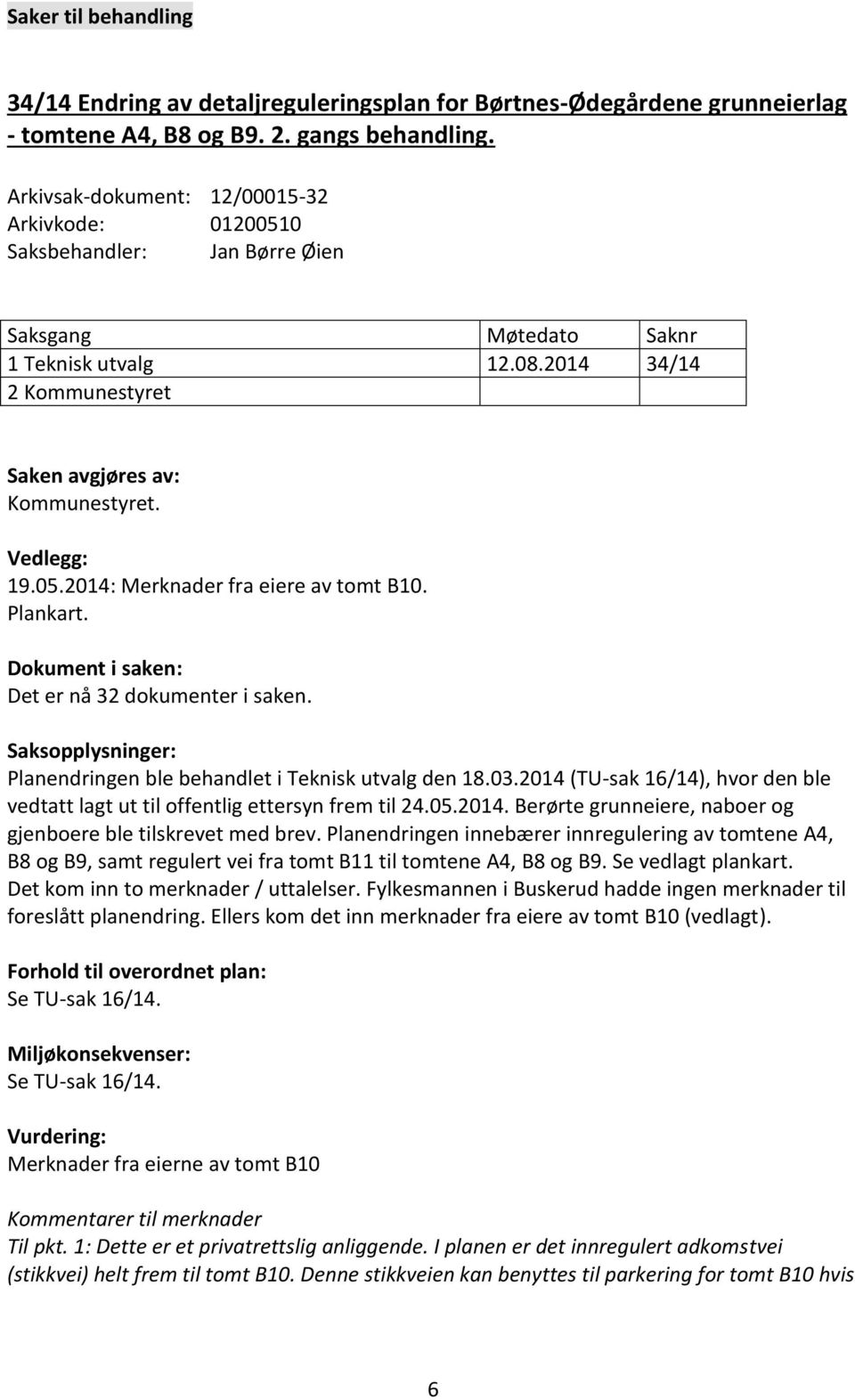 Plankart. Dokument i saken: Det er nå 32 dokumenter i saken. Saksopplysninger: Planendringen ble behandlet i Teknisk utvalg den 18.03.