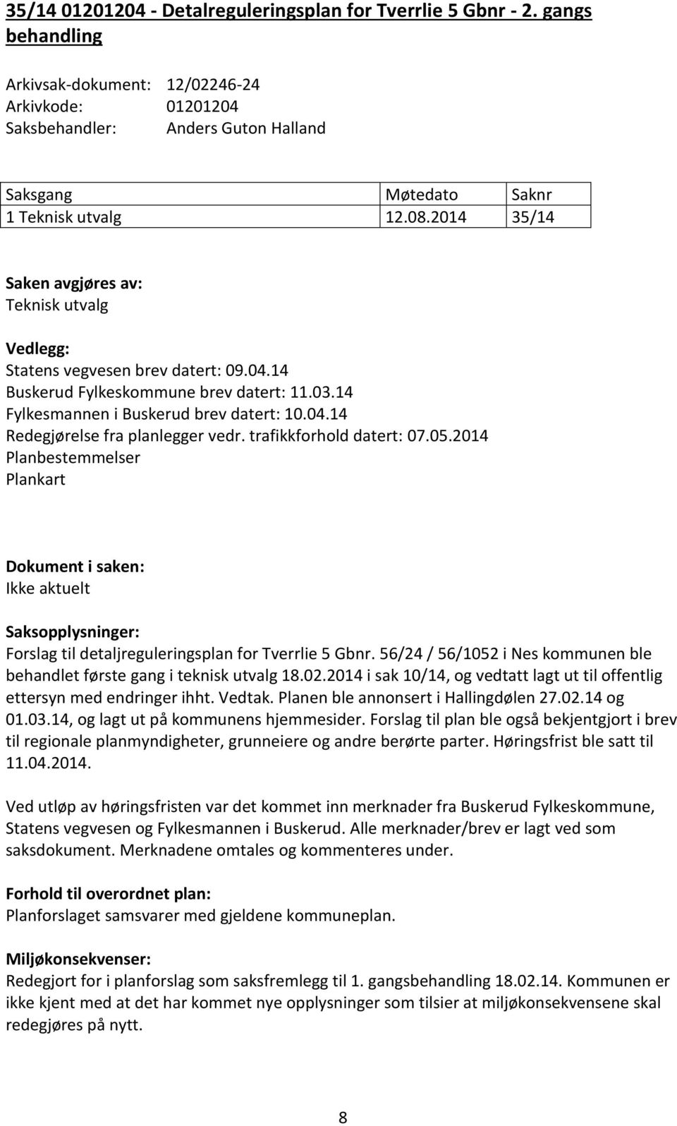 trafikkforhold datert: 07.05.2014 Planbestemmelser Plankart Dokument i saken: Ikke aktuelt Saksopplysninger: Forslag til detaljreguleringsplan for Tverrlie 5 Gbnr.