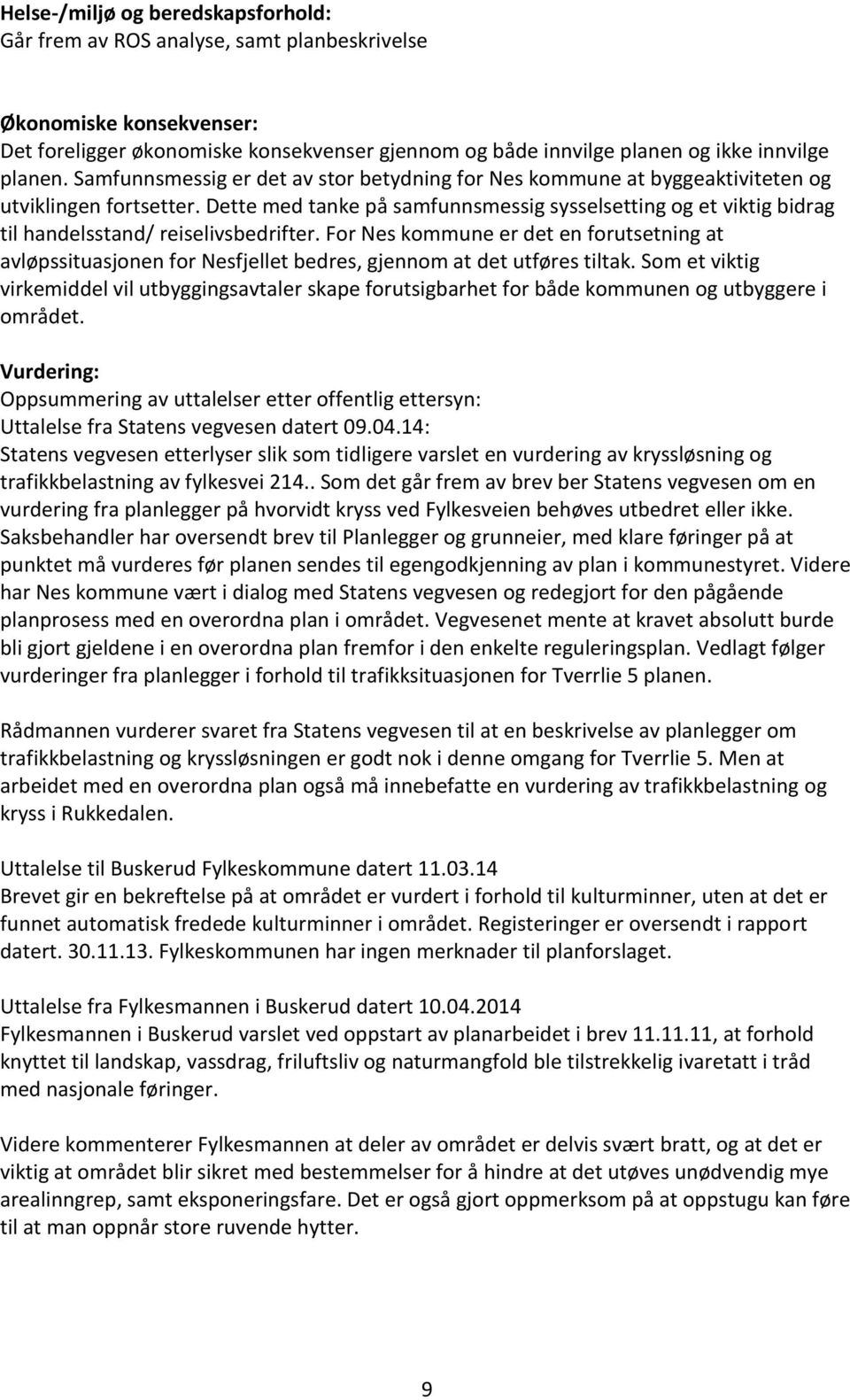 Dette med tanke på samfunnsmessig sysselsetting og et viktig bidrag til handelsstand/ reiselivsbedrifter.