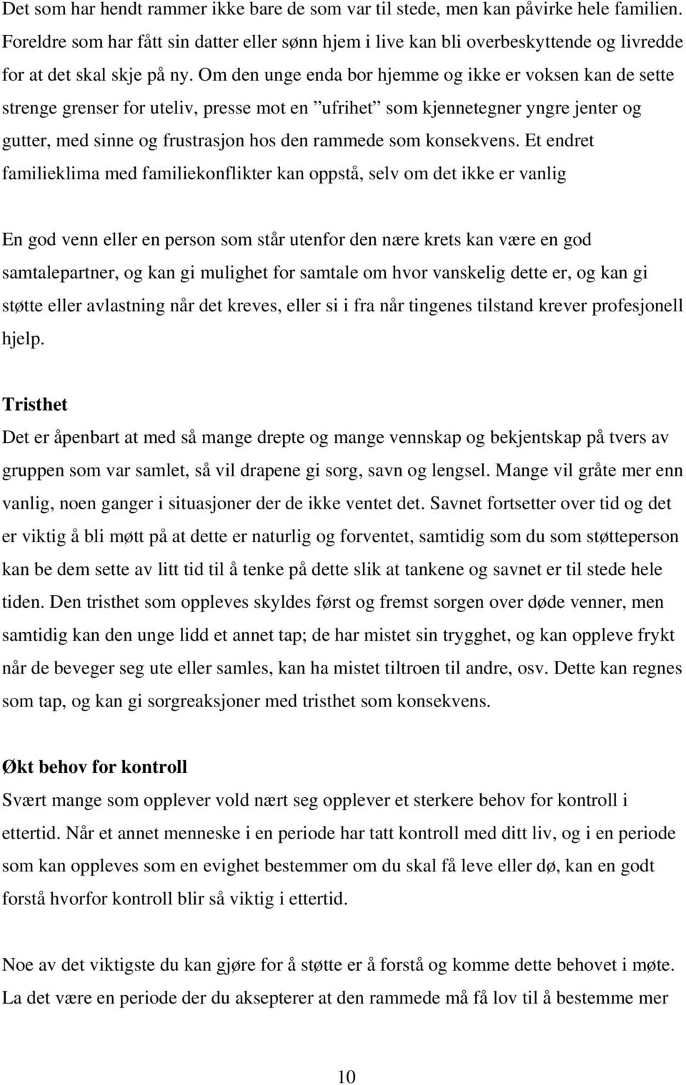 Om den unge enda bor hjemme og ikke er voksen kan de sette strenge grenser for uteliv, presse mot en ufrihet som kjennetegner yngre jenter og gutter, med sinne og frustrasjon hos den rammede som