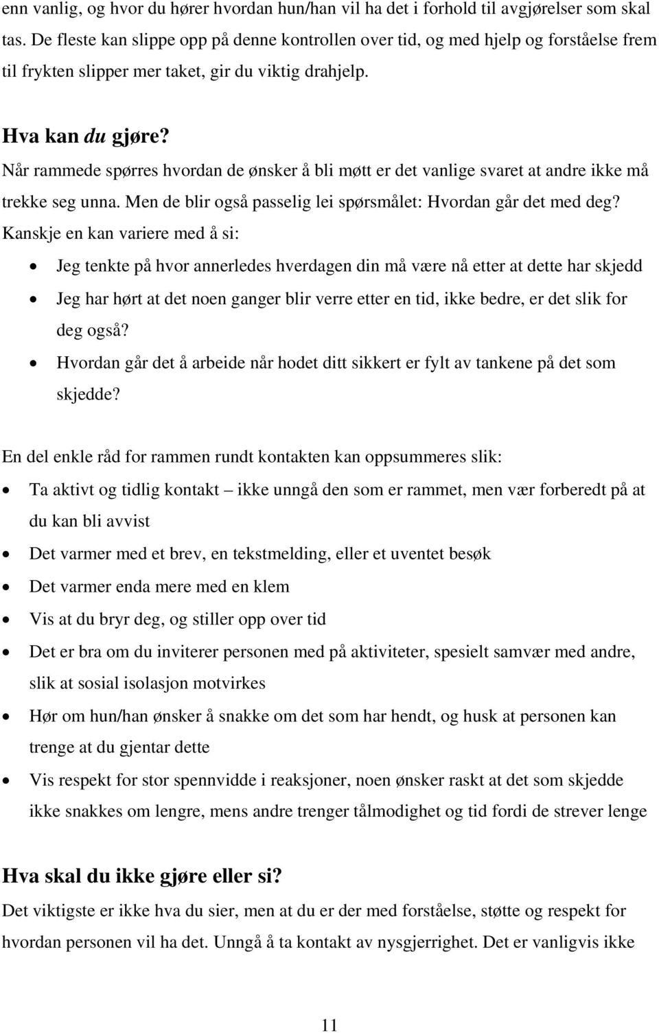 Når rammede spørres hvordan de ønsker å bli møtt er det vanlige svaret at andre ikke må trekke seg unna. Men de blir også passelig lei spørsmålet: Hvordan går det med deg?