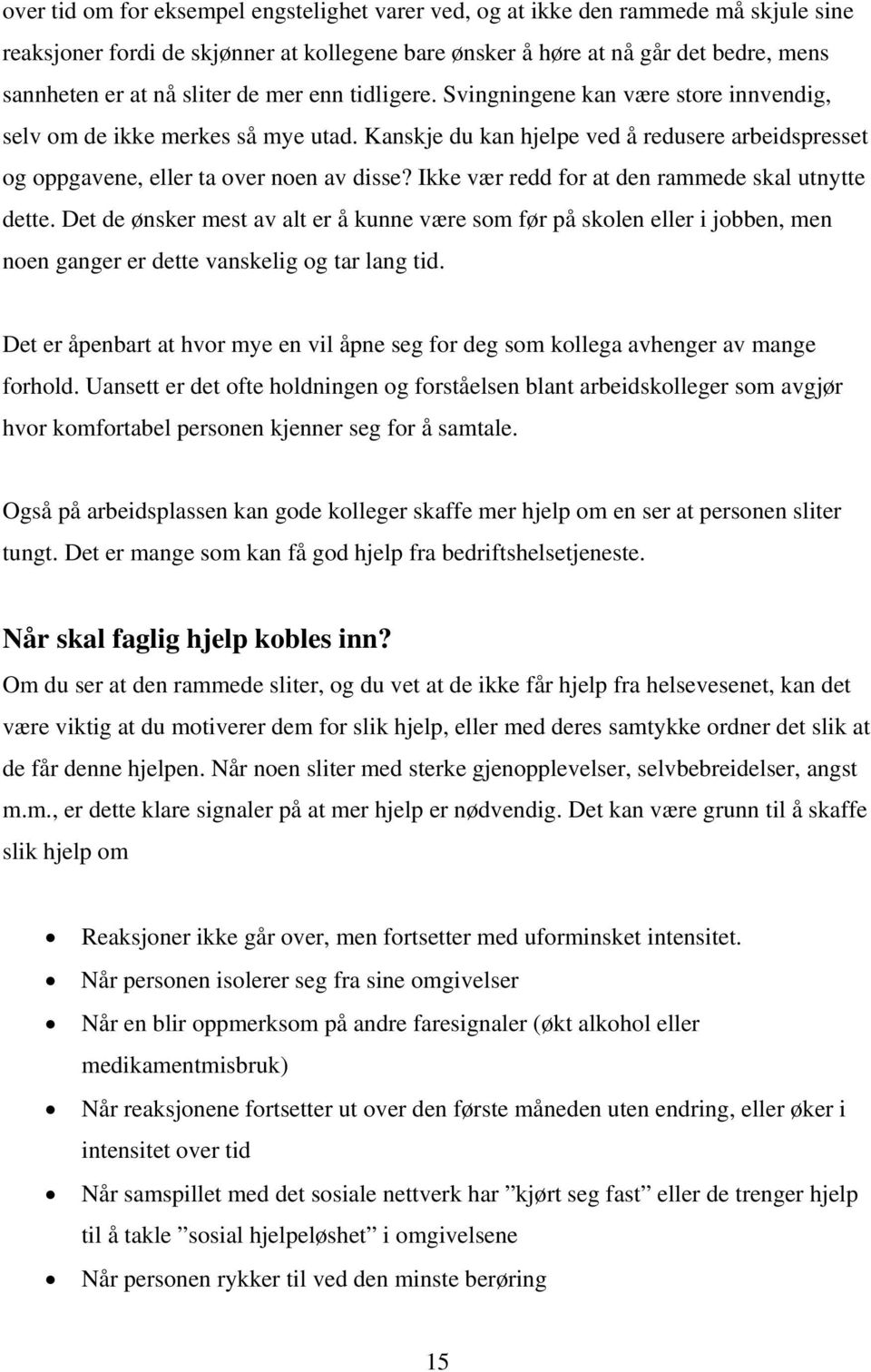 Ikke vær redd for at den rammede skal utnytte dette. Det de ønsker mest av alt er å kunne være som før på skolen eller i jobben, men noen ganger er dette vanskelig og tar lang tid.