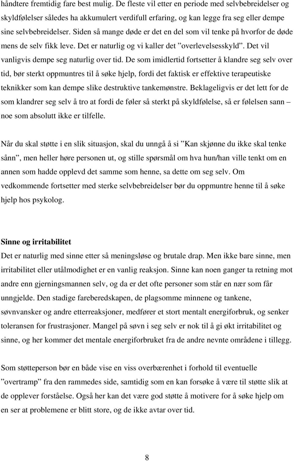 Siden så mange døde er det en del som vil tenke på hvorfor de døde mens de selv fikk leve. Det er naturlig og vi kaller det overlevelsesskyld. Det vil vanligvis dempe seg naturlig over tid.