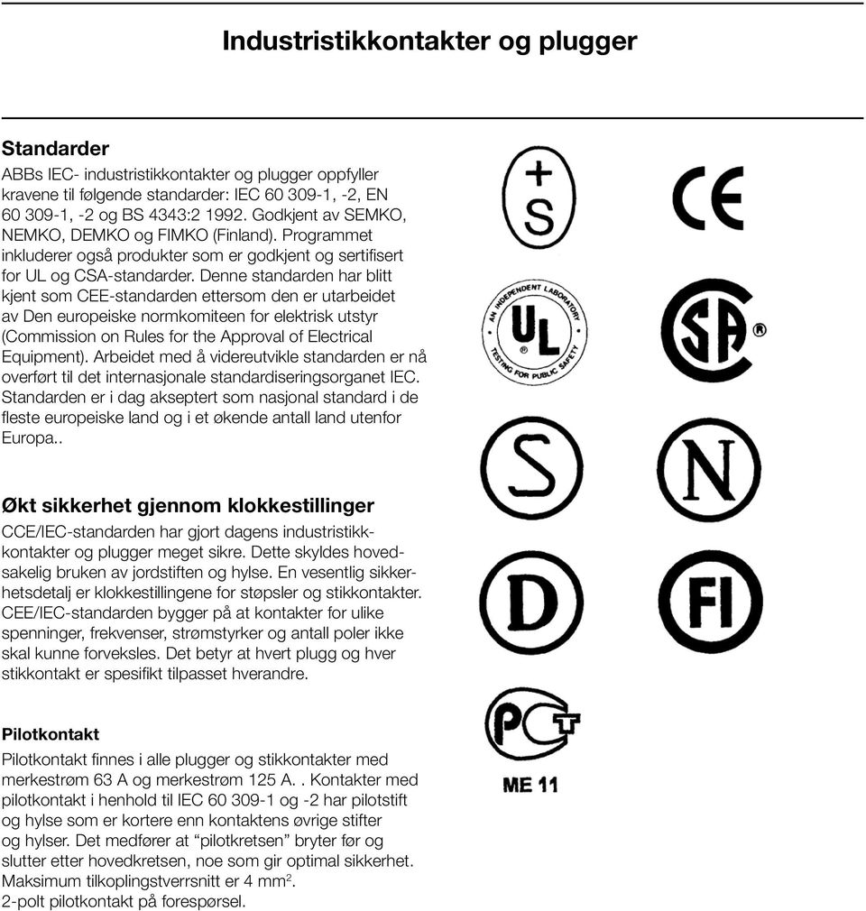 Denne standarden har blitt kjent som CEE-standarden ettersom den er utarbeidet av Den europeiske normkomiteen for elektrisk utstyr (Commission on Rules for the Approval of Electrical Equipment).