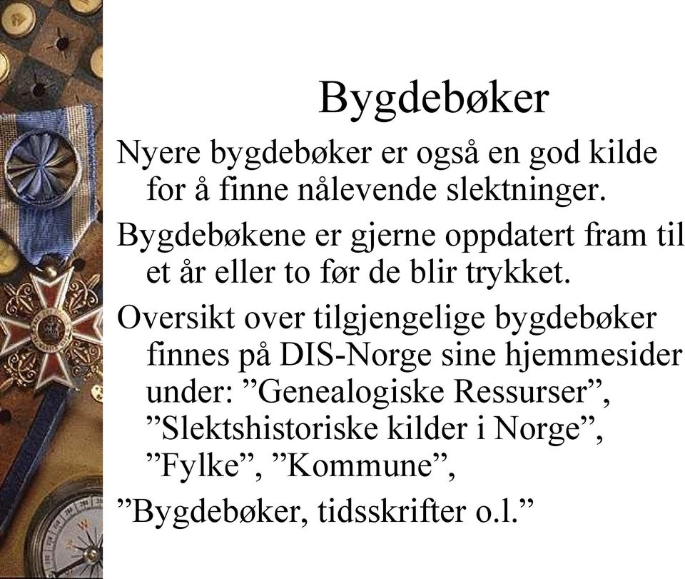 Oversikt over tilgjengelige bygdebøker finnes på DIS-Norge sine hjemmesider under: