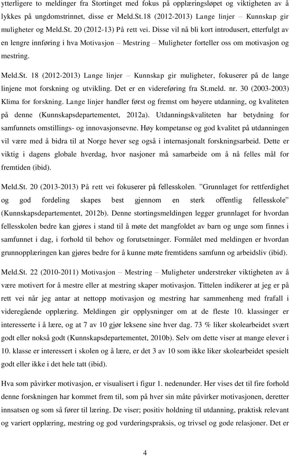 18 (2012-2013) Lange linjer Kunnskap gir muligheter, fokuserer på de lange linjene mot forskning og utvikling. Det er en videreføring fra St.meld. nr. 30 (2003-2003) Klima for forskning.