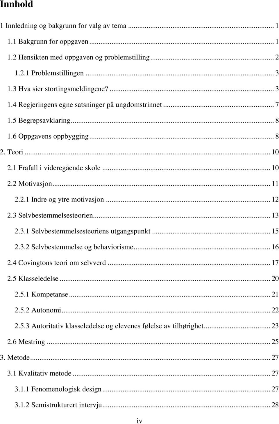 .. 12 2.3 Selvbestemmelsesteorien... 13 2.3.1 Selvbestemmelsesteoriens utgangspunkt... 15 2.3.2 Selvbestemmelse og behaviorisme... 16 2.4 Covingtons teori om selvverd... 17 2.5 Klasseledelse... 20 2.