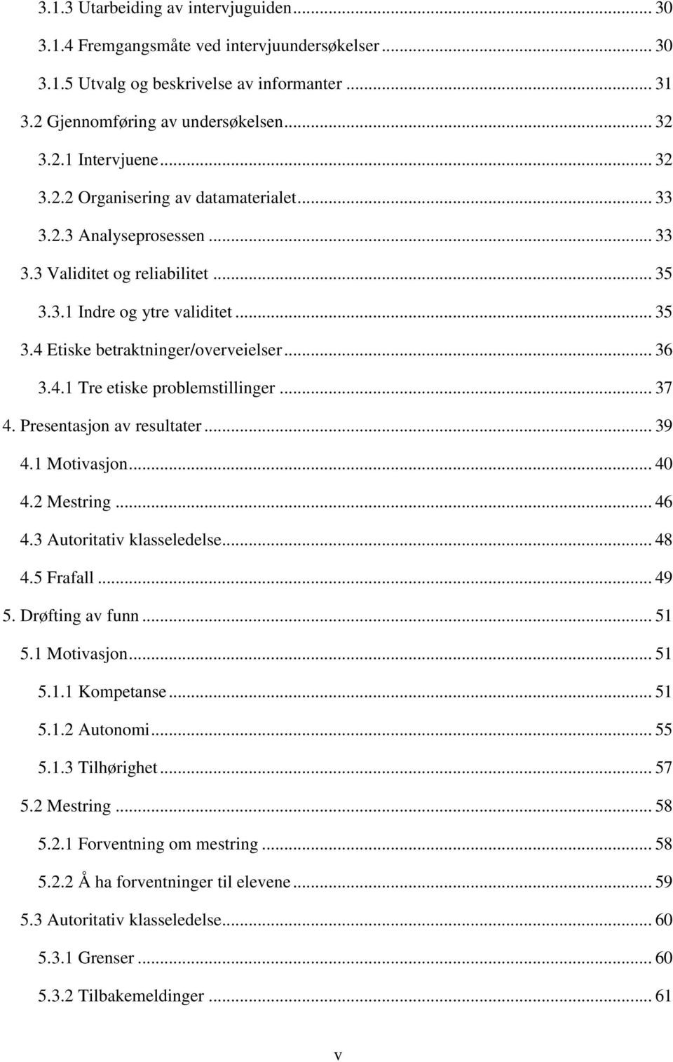 .. 37 4. Presentasjon av resultater... 39 4.1 Motivasjon... 40 4.2 Mestring... 46 4.3 Autoritativ klasseledelse... 48 4.5 Frafall... 49 5. Drøfting av funn... 51 5.1 Motivasjon... 51 5.1.1 Kompetanse.