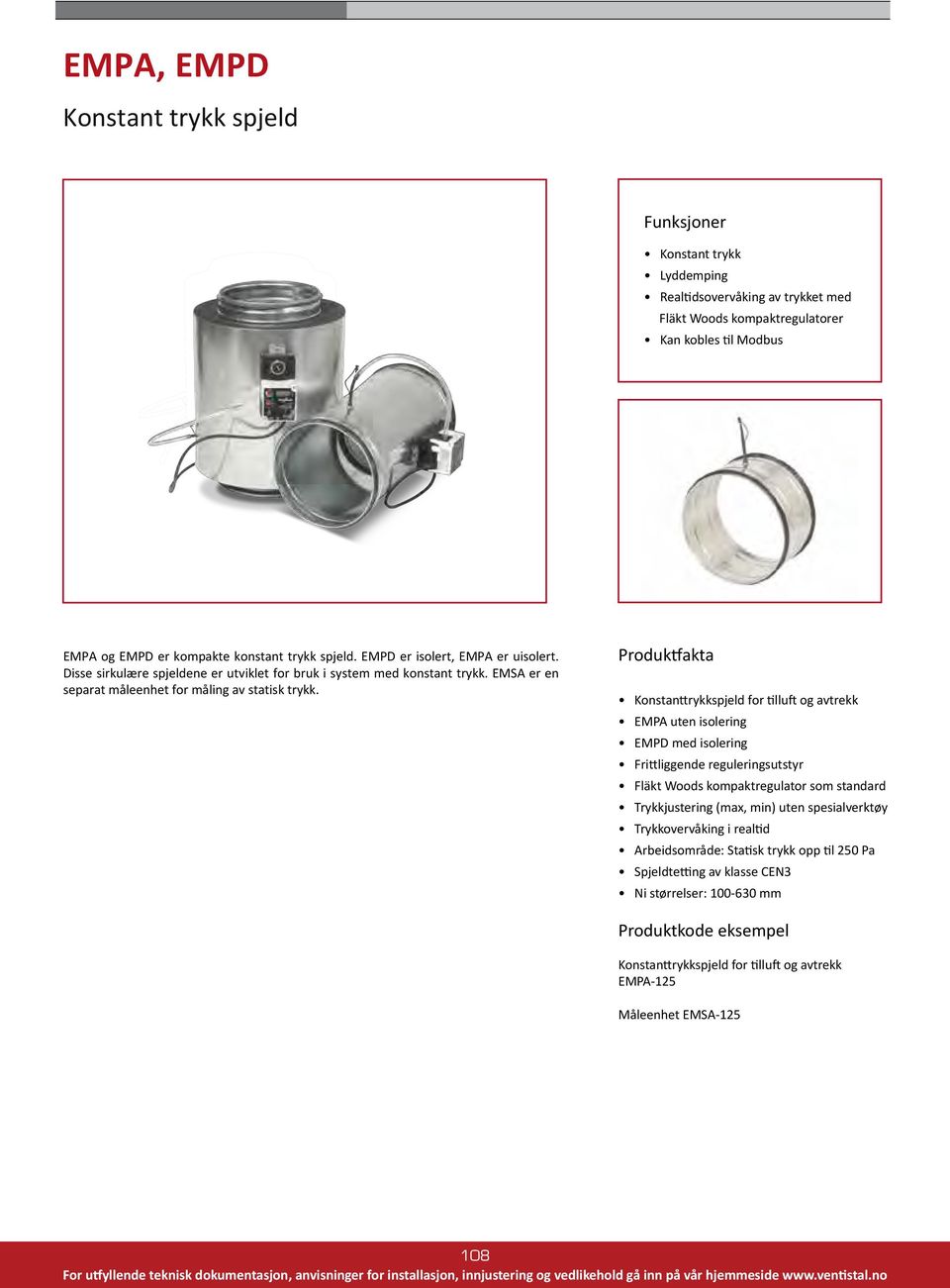 Produktfakta Konstanttrykkspjeld for tilluft og avtrekk EMPA uten isolering EMPD med isolering Frittliggende reguleringsutstyr Fläkt Woods kompaktregulator som standard Trykkjustering (max, min) uten