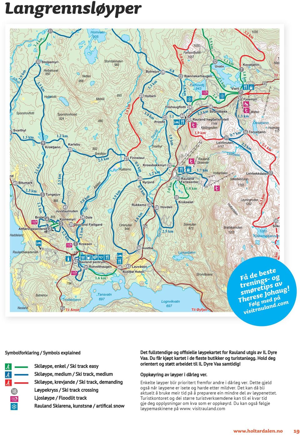 Du får kjøpt kartet i de fleste butikker og turistanlegg. Hold deg orientert og støtt arbeidet til IL Dyre Vaa samtidig! Skiløype, medium / Ski track, medium Oppkøyring av løyper i dårleg ver.