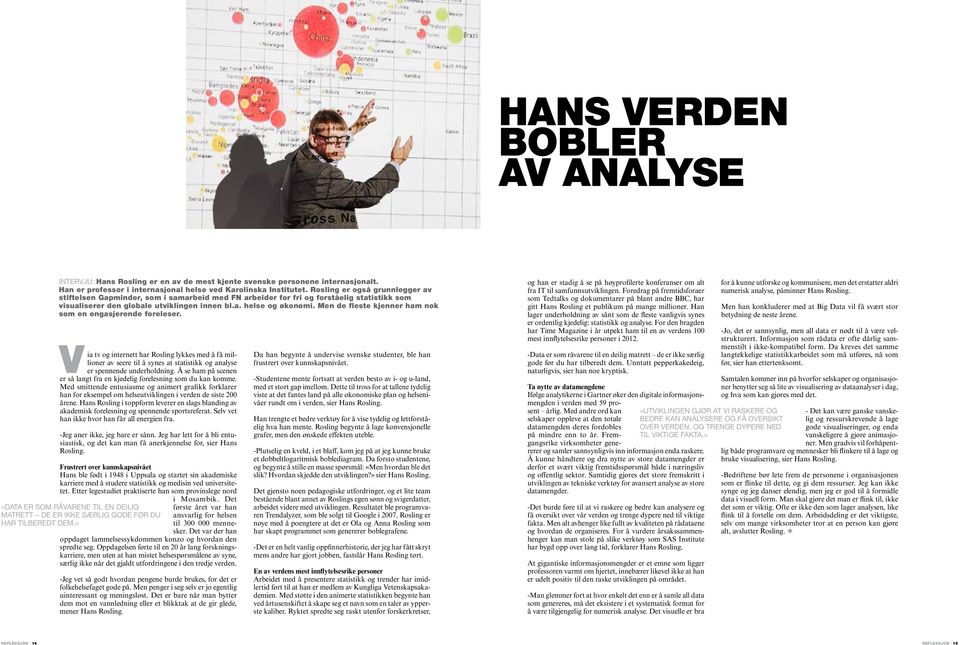 Men de fleste kjenner ham nok som en engasjerende foreleser. Via tv og internett har Rosling lykkes med å få millioner av seere til å synes at statistikk og analyse er spennende underholdning.