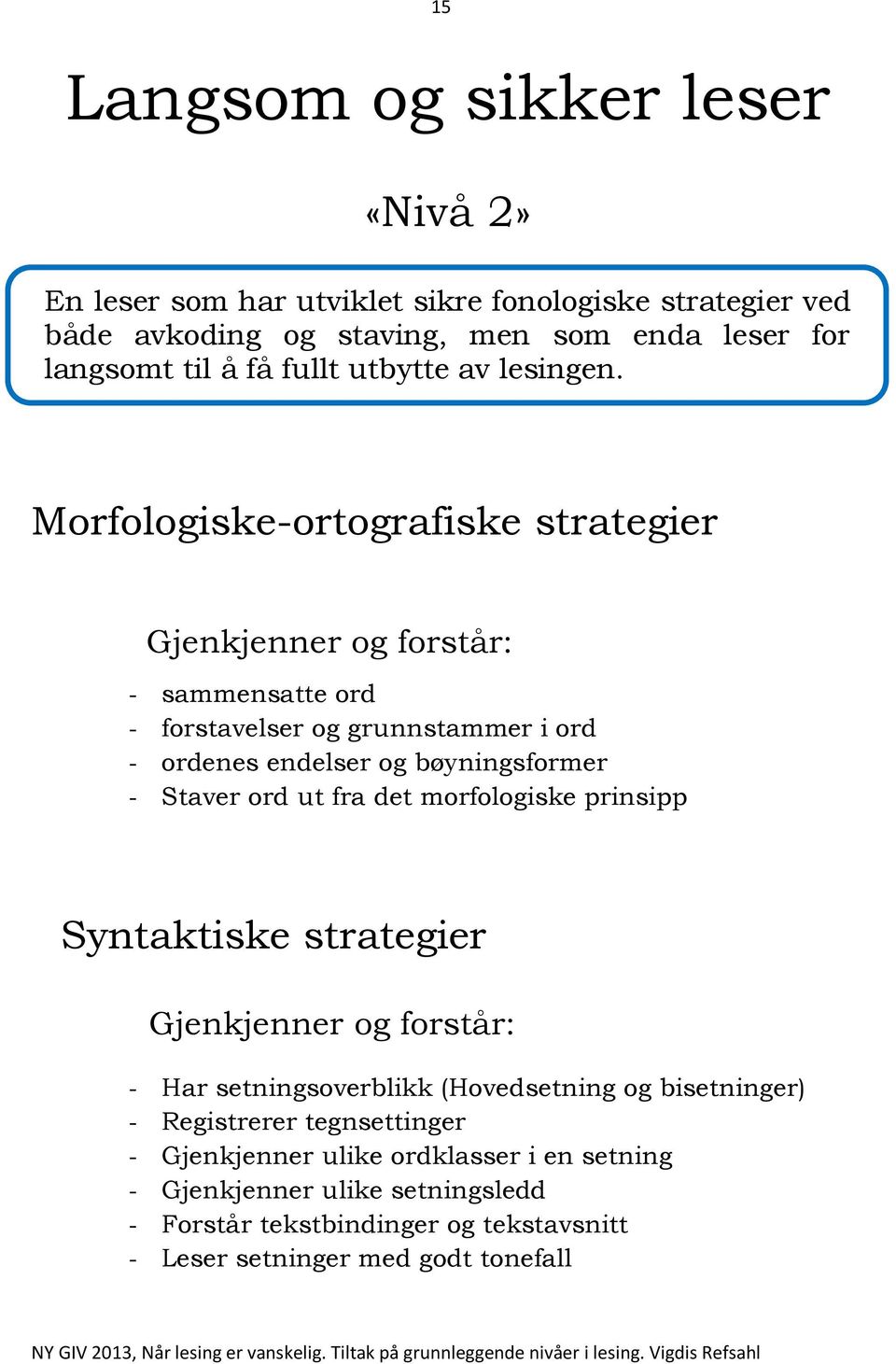 Morfologiske-ortografiske strategier Gjenkjenner og forstår: - sammensatte ord - forstavelser og grunnstammer i ord - ordenes endelser og bøyningsformer - Staver ord