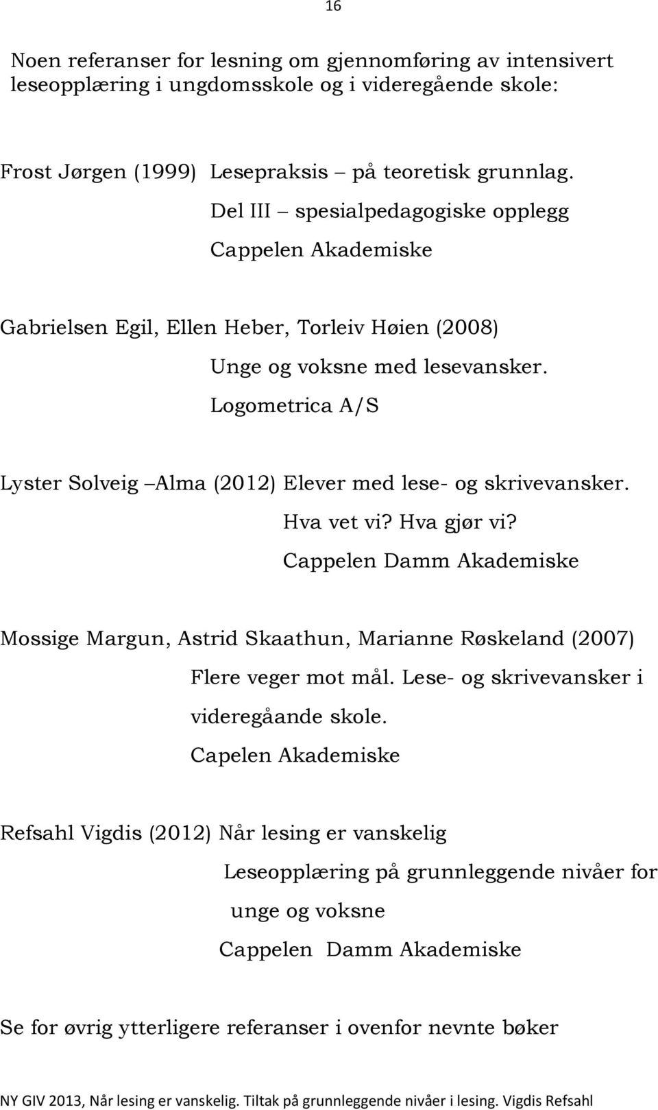 Logometrica A/S Lyster Solveig Alma (2012) Elever med lese- og skrivevansker. Hva vet vi? Hva gjør vi?