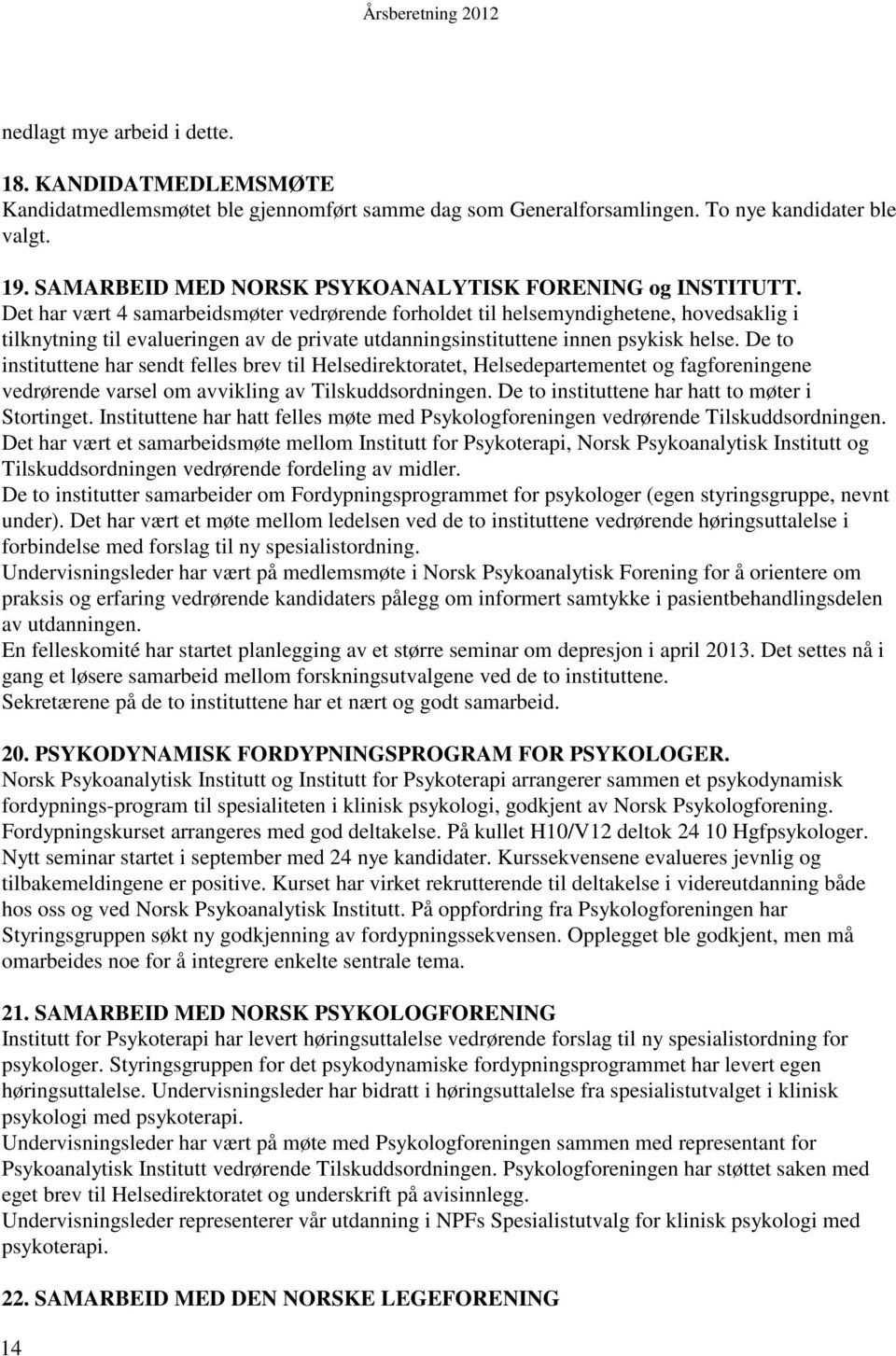 Det har vært 4 samarbeidsmøter vedrørende forholdet til helsemyndighetene, hovedsaklig i tilknytning til evalueringen av de private utdanningsinstituttene innen psykisk helse.