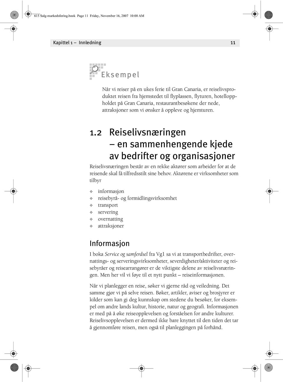 flyturen, hotelloppholdet på Gran Canaria, restaurantbesøkene der nede, attraksjoner som vi ønsker å oppleve og hjemturen. 1.