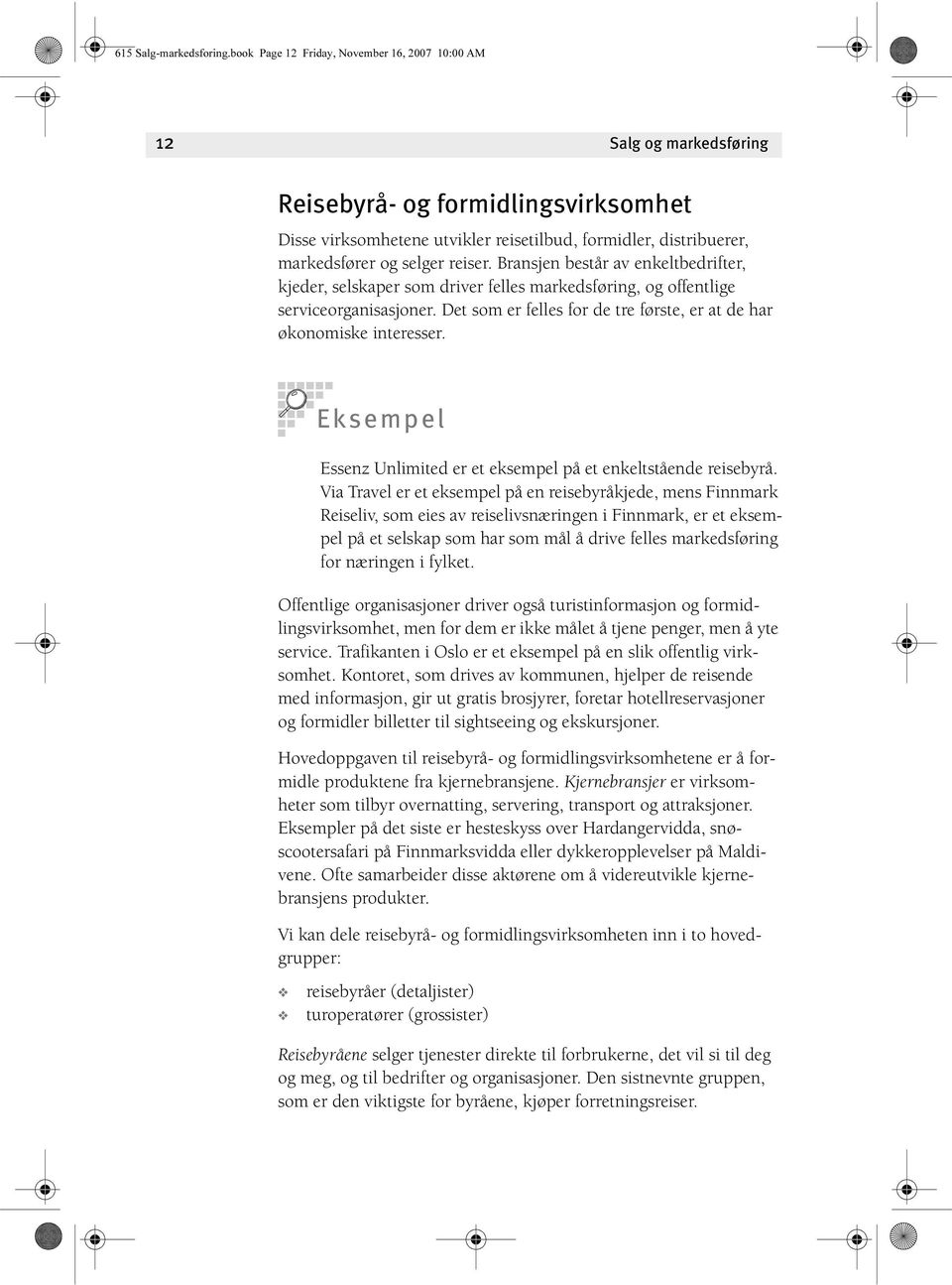 reiser. Bransjen består av enkeltbedrifter, kjeder, selskaper som driver felles markedsføring, og offentlige serviceorganisasjoner.