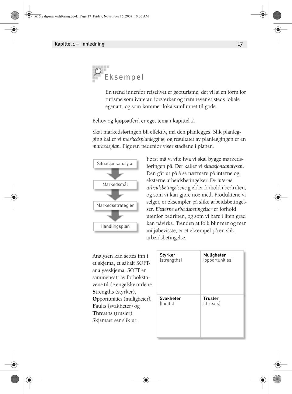 steds lokale egenart, og som kommer lokalsamfunnet til gode. Behov og kjøpsatferd er eget tema i kapittel 2. Skal markedsføringen bli effektiv, må den planlegges.