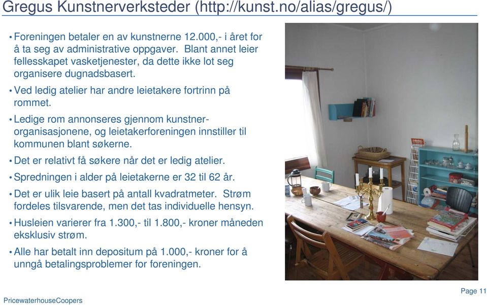 Ledige rom annonseres gjennom kunstnerorganisasjonene, og leietakerforeningen innstiller til kommunen blant søkerne. Det er relativt få søkere når det er ledig atelier.