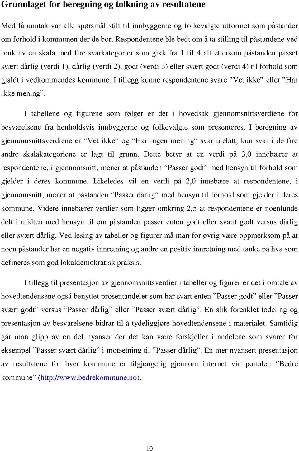 (verdi 3) eller svært godt (verdi 4) til forhold som gjaldt i vedkommendes kommune. I tillegg kunne respondentene svare Vet ikke eller Har ikke mening.