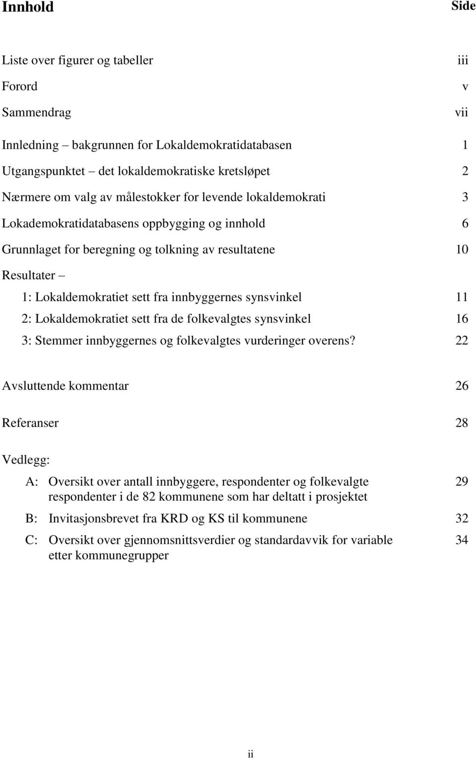 synsvinkel 2: Lokaldemokratiet sett fra de folkevalgtes synsvinkel 3: Stemmer innbyggernes og folkevalgtes vurderinger overens?