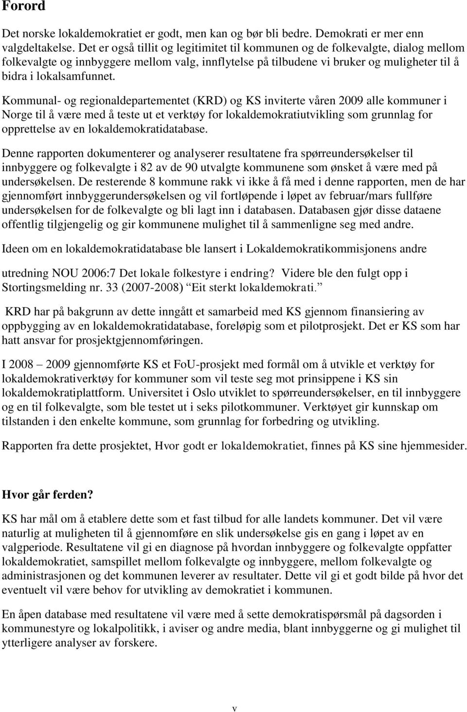 Kommunal- og regionaldepartementet (KRD) og KS inviterte våren 2009 alle kommuner i Norge til å være med å teste ut et verktøy for lokaldemokratiutvikling som grunnlag for opprettelse av en