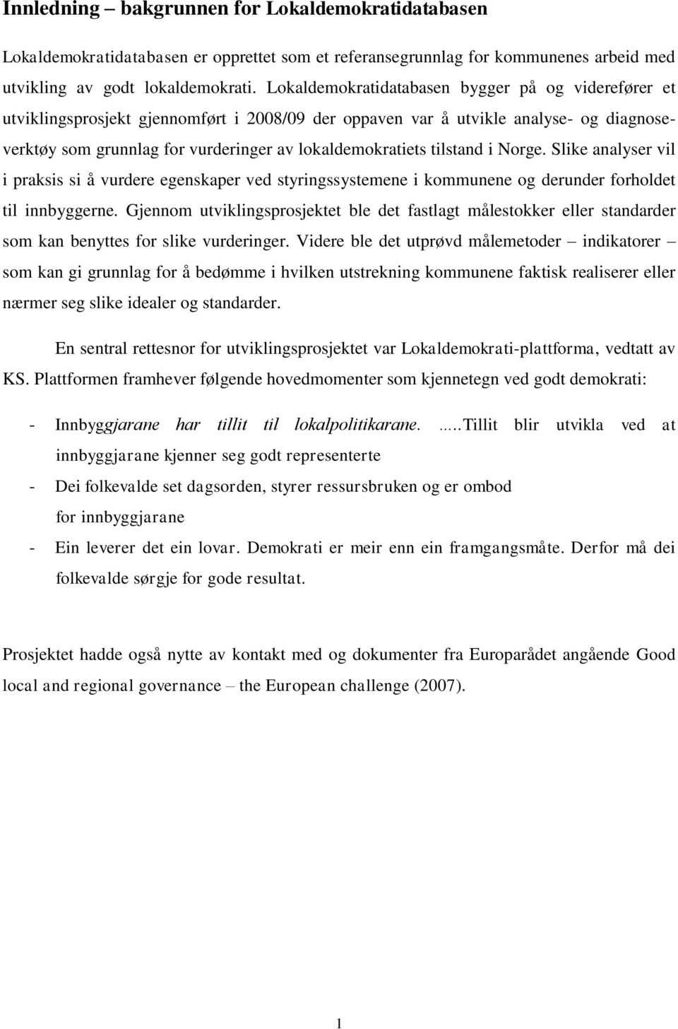 tilstand i Norge. Slike analyser vil i praksis si å vurdere egenskaper ved styringssystemene i kommunene og derunder forholdet til innbyggerne.