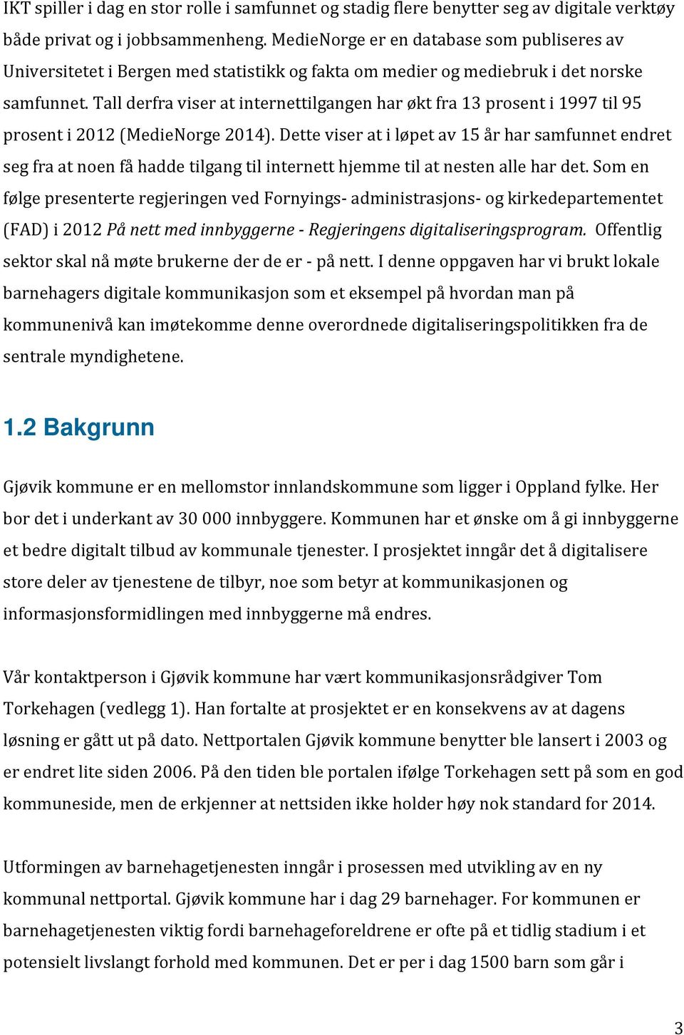 Tall derfra viser at internettilgangen har økt fra 13 prosent i 1997 til 95 prosent i 2012 (MedieNorge 2014).