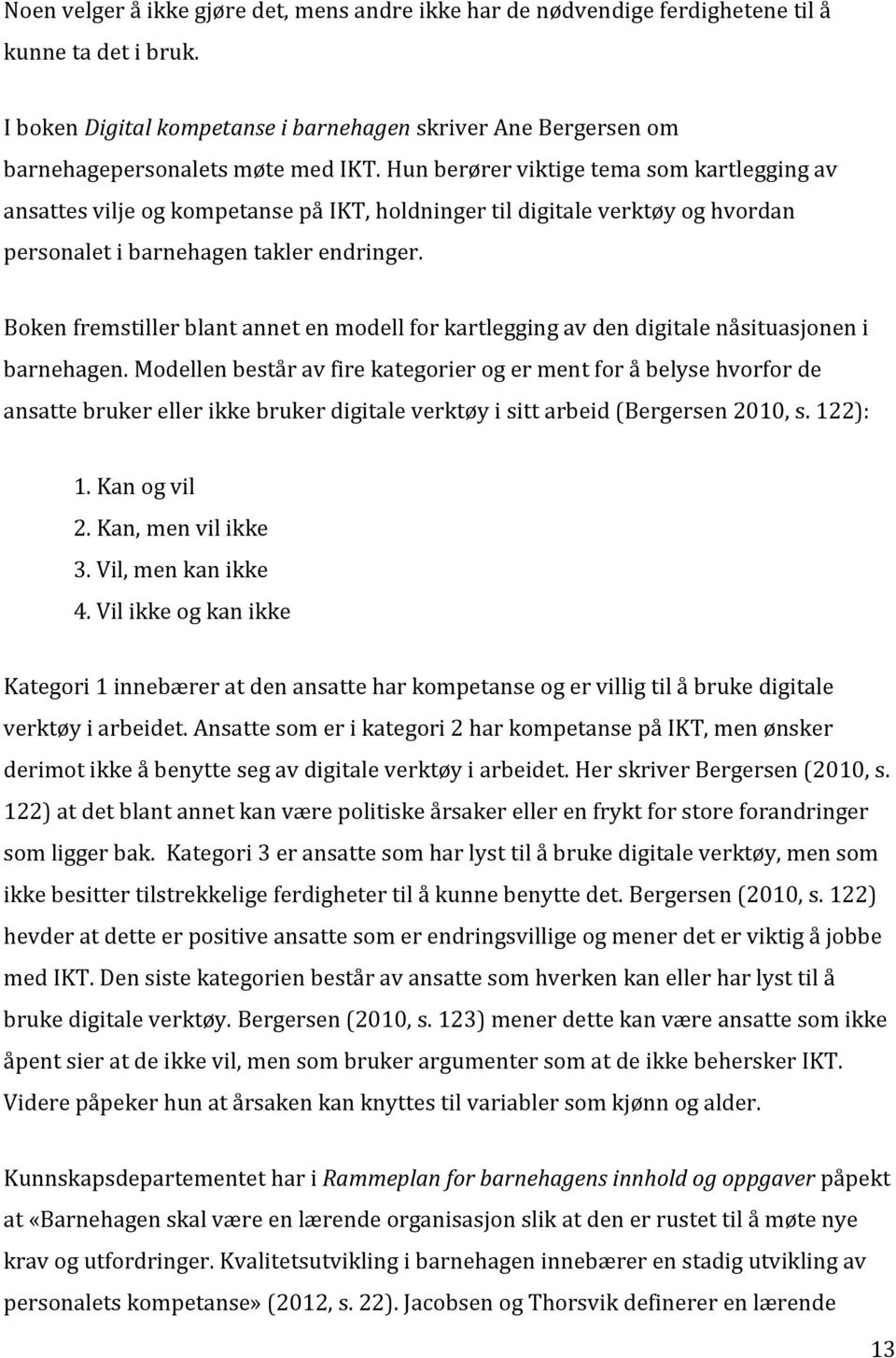 Hun berører viktige tema som kartlegging av ansattes vilje og kompetanse på IKT, holdninger til digitale verktøy og hvordan personalet i barnehagen takler endringer.