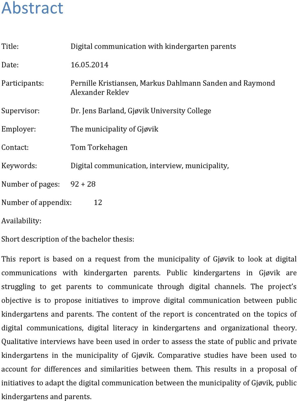 Jens Barland, Gjøvik University College The municipality of Gjøvik Tom Torkehagen Digital communication, interview, municipality, Number of pages: 92 + 28 Number of appendix: 12 Availability: Short