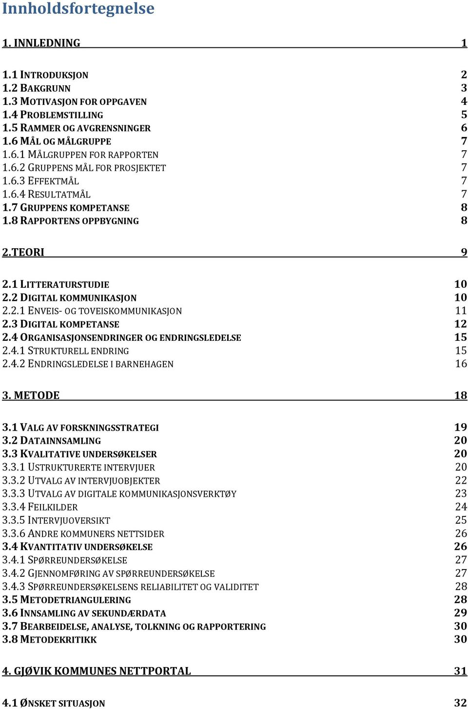 3 DIGITAL KOMPETANSE 12 2.4 ORGANISASJONSENDRINGER OG ENDRINGSLEDELSE 15 2.4.1 STRUKTURELL ENDRING 15 2.4.2 ENDRINGSLEDELSE I BARNEHAGEN 16 3. METODE 18 3.1 VALG AV FORSKNINGSSTRATEGI 19 3.