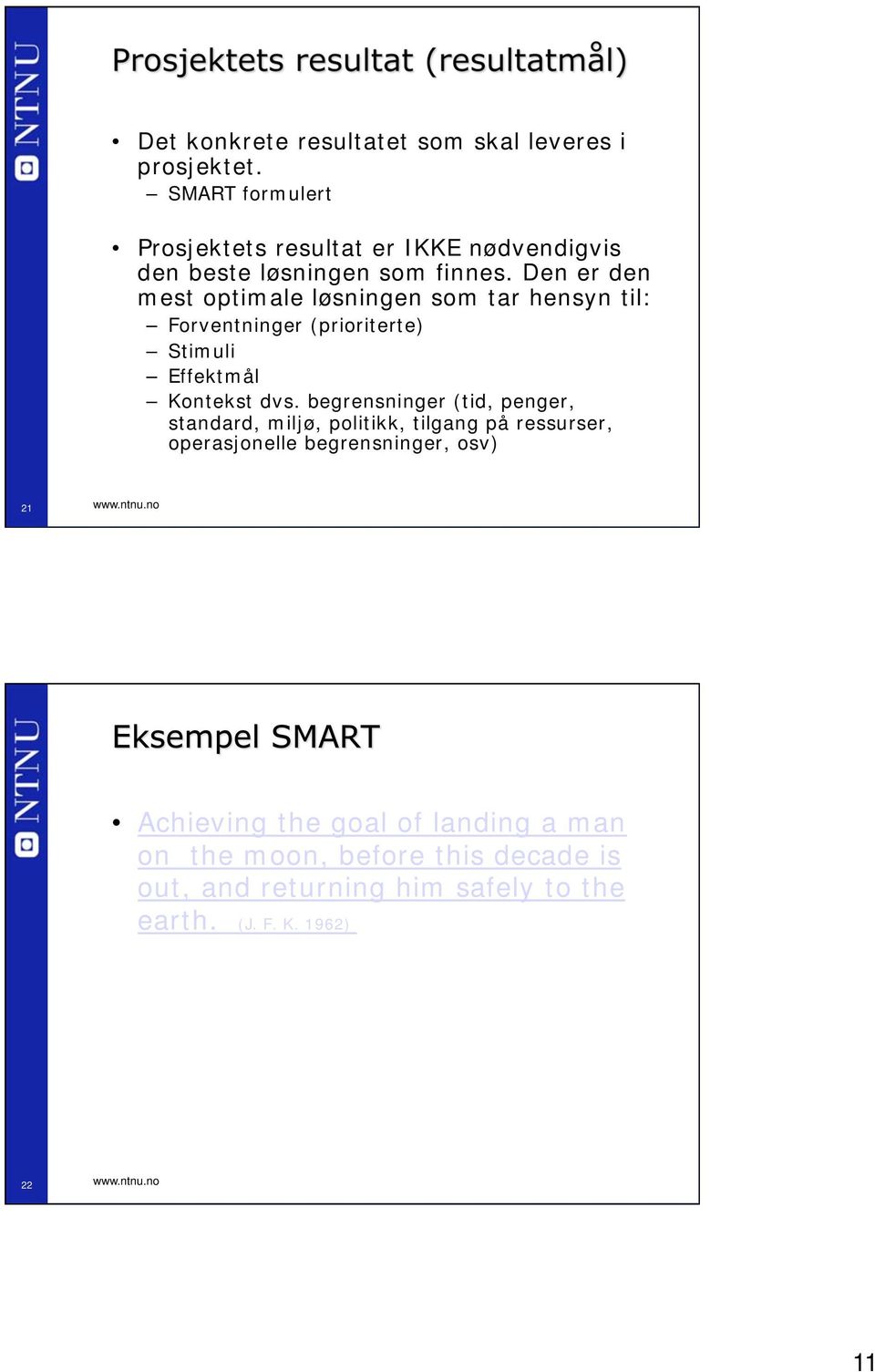 Den er den mest optimale løsningen som tar hensyn til: Forventninger (prioriterte) Stimuli Effektmål Kontekst dvs.