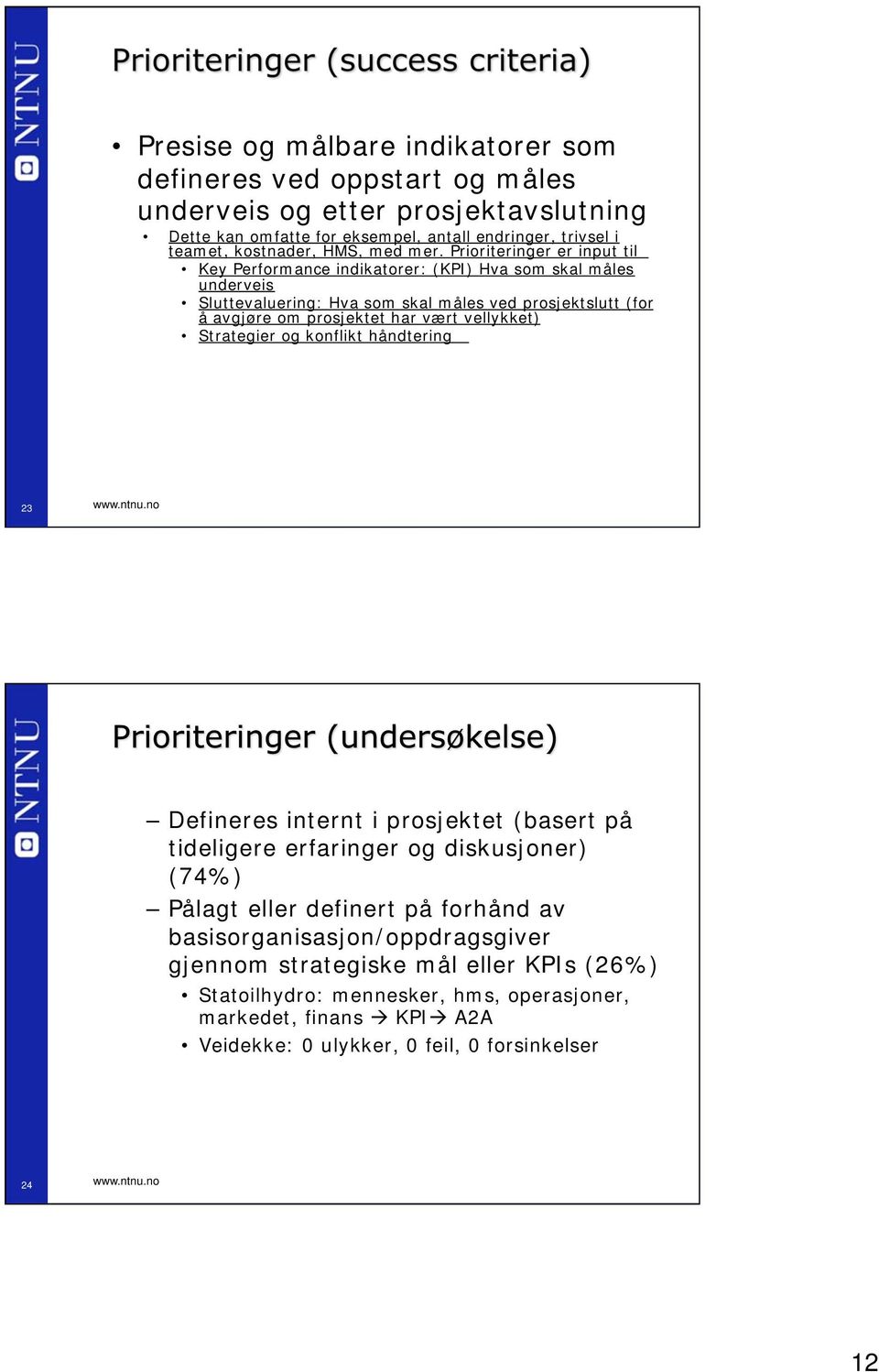 Prioriteringer er input til Key Performance indikatorer: (KPI) Hva som skal måles underveis Sluttevaluering: Hva som skal måles ved prosjektslutt (for å avgjøre om prosjektet har vært