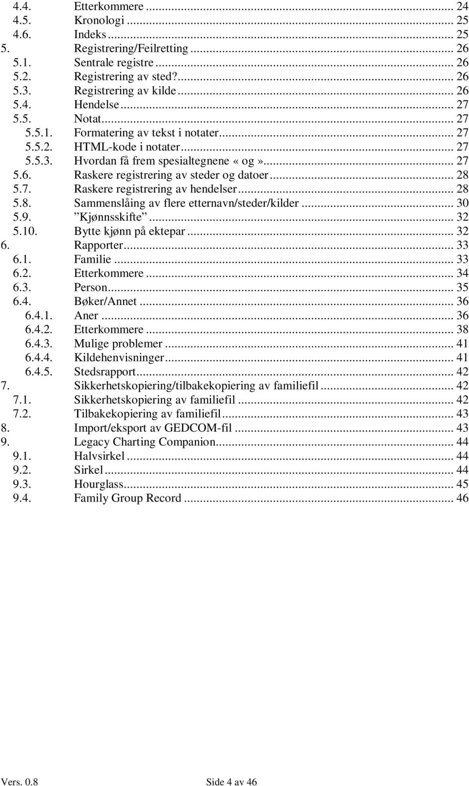 .. 28 5.7. Raskere registrering av hendelser... 28 5.8. Sammenslåing av flere etternavn/steder/kilder... 30 5.9. Kjønnsskifte... 32 5.10. Bytte kjønn på ektepar... 32 6. Rapporter... 33 6.1. Familie.