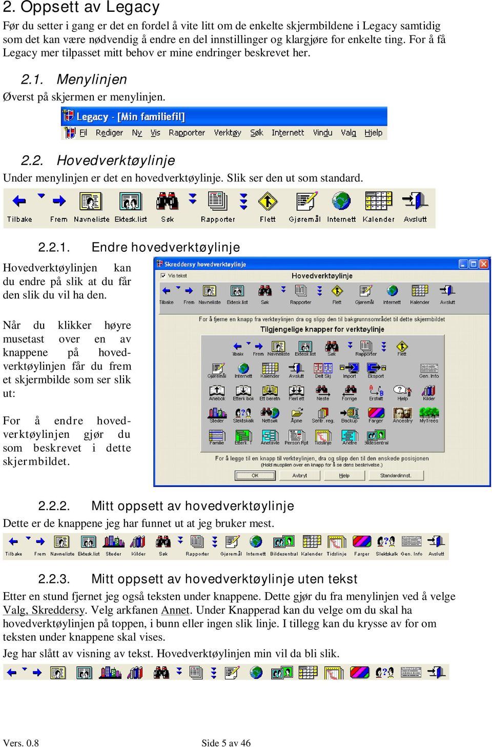 Slik ser den ut som standard. 2.2.1. Endre hovedverktøylinje Hovedverktøylinjen kan du endre på slik at du får den slik du vil ha den.