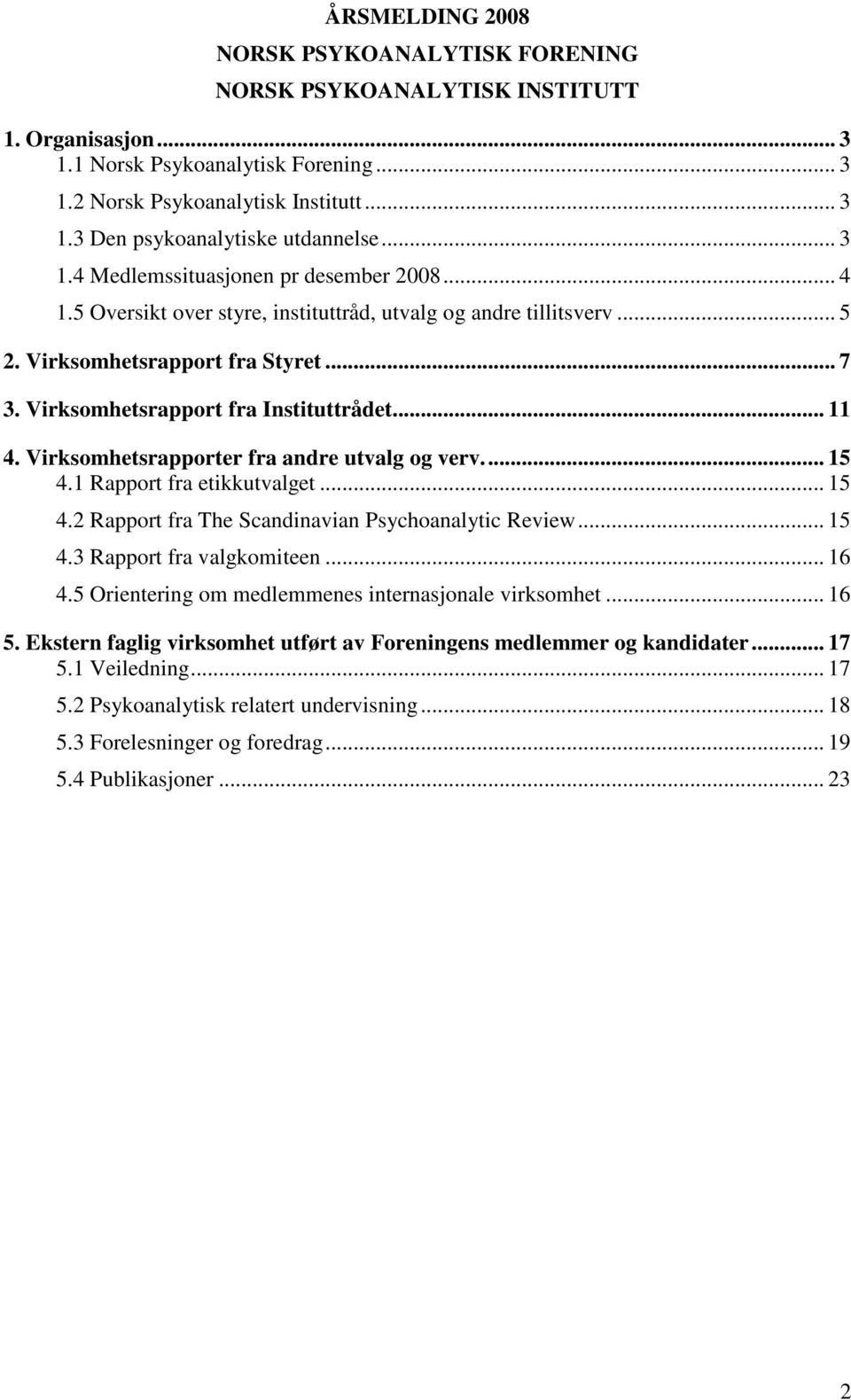 Virksomhetsrapport fra Instituttrådet... 11 4. Virksomhetsrapporter fra andre utvalg og verv... 15 4.1 Rapport fra etikkutvalget... 15 4.2 Rapport fra The Scandinavian Psychoanalytic Review... 15 4.3 Rapport fra valgkomiteen.