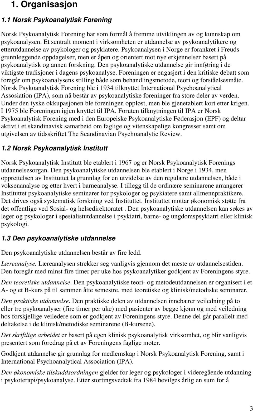 Psykoanalysen i Norge er forankret i Freuds grunnleggende oppdagelser, men er åpen og orientert mot nye erkjennelser basert på psykoanalytisk og annen forskning.