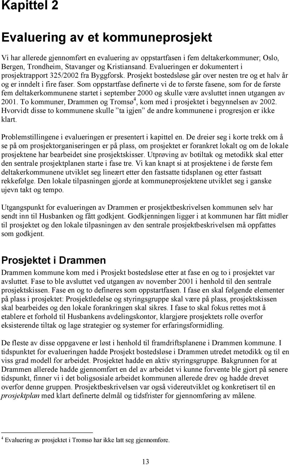 Som oppstartfase definerte vi de to første fasene, som for de første fem deltakerkommunene startet i september 2000 og skulle være avsluttet innen utgangen av 2001.