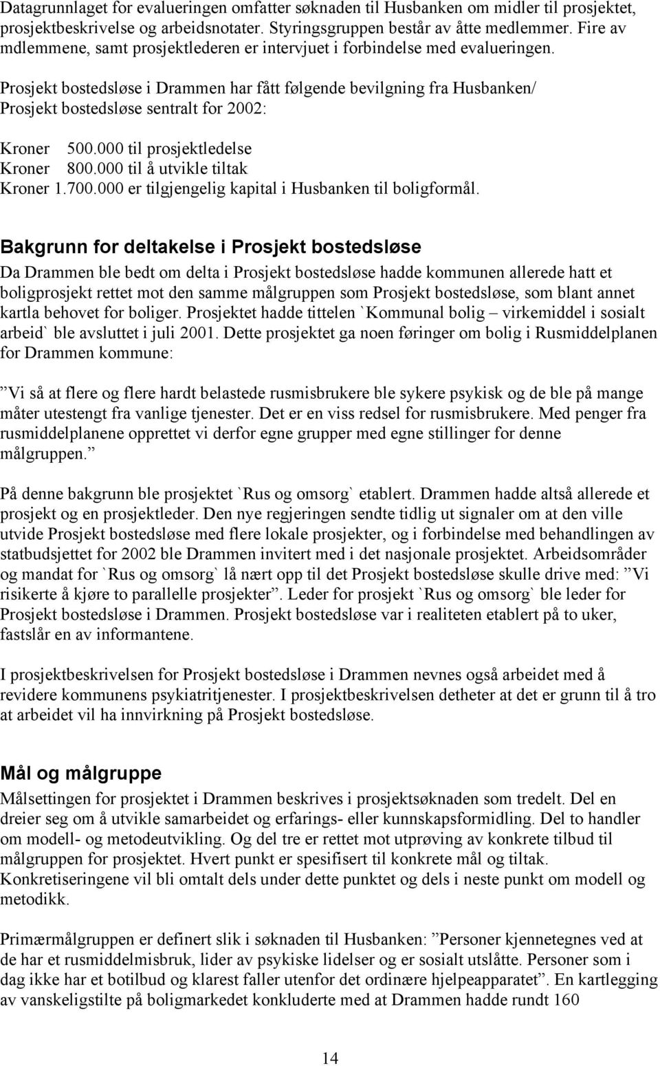 Prosjekt bostedsløse i Drammen har fått følgende bevilgning fra Husbanken/ Prosjekt bostedsløse sentralt for 2002: Kroner 500.000 til prosjektledelse Kroner 800.000 til å utvikle tiltak Kroner 1.700.