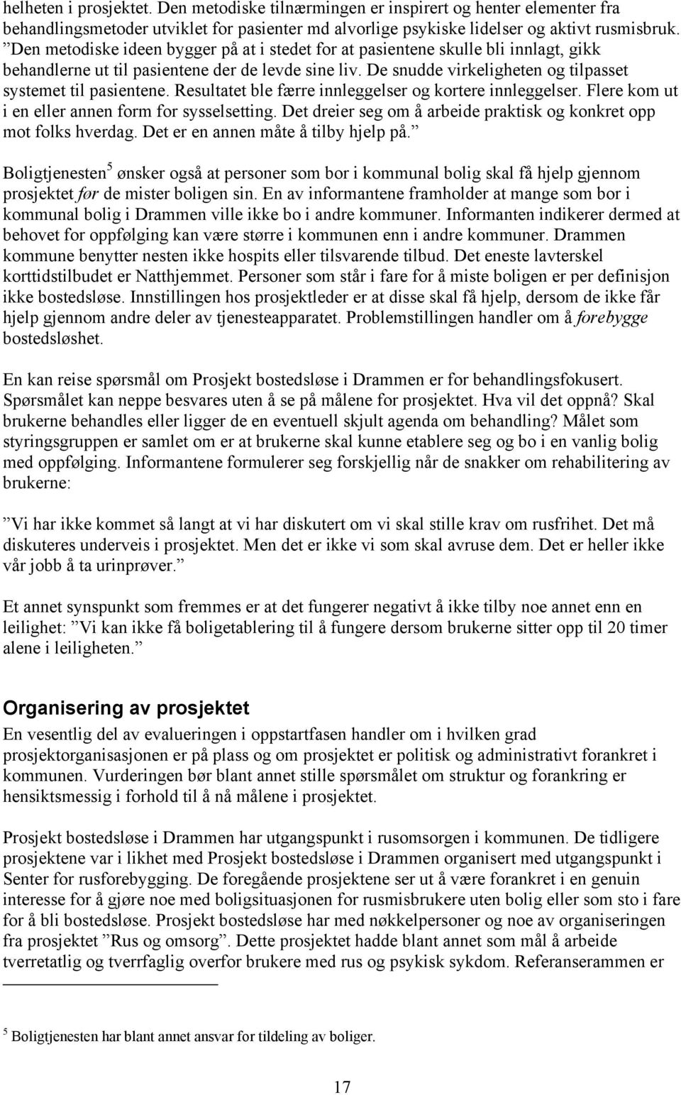 Resultatet ble færre innleggelser og kortere innleggelser. Flere kom ut i en eller annen form for sysselsetting. Det dreier seg om å arbeide praktisk og konkret opp mot folks hverdag.