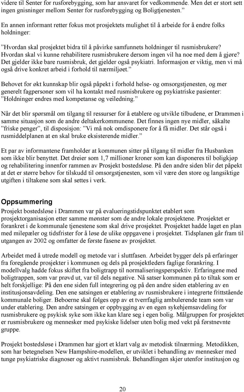 Hvordan skal vi kunne rehabilitere rusmisbrukere dersom ingen vil ha noe med dem å gjøre? Det gjelder ikke bare rusmisbruk, det gjelder også psykiatri.