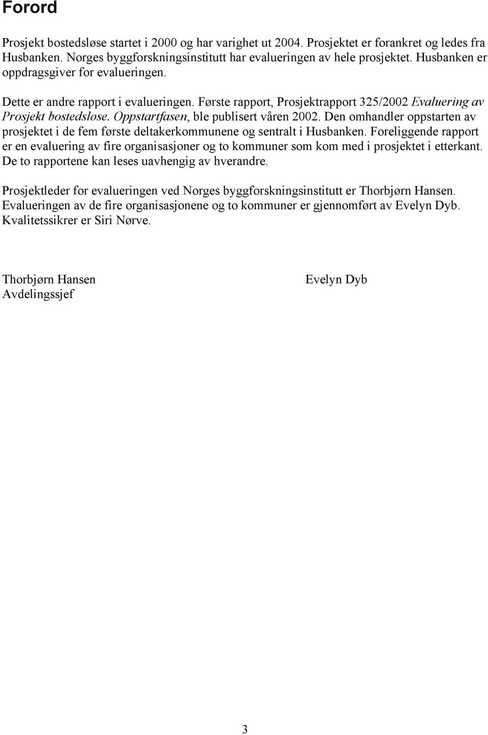 Oppstartfasen, ble publisert våren 2002. Den omhandler oppstarten av prosjektet i de fem første deltakerkommunene og sentralt i Husbanken.