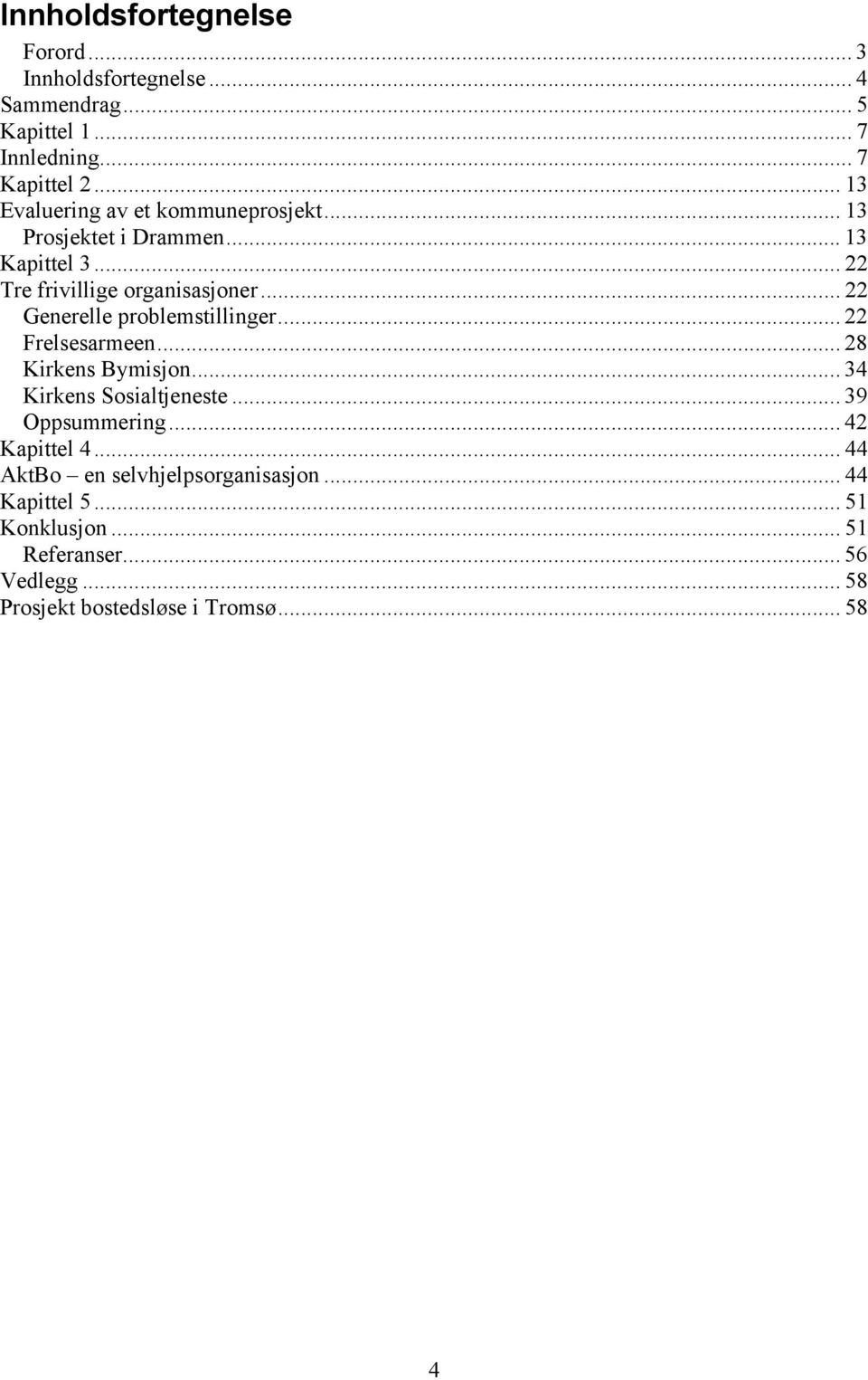 .. 22 Generelle problemstillinger... 22 Frelsesarmeen... 28 Kirkens Bymisjon... 34 Kirkens Sosialtjeneste... 39 Oppsummering.