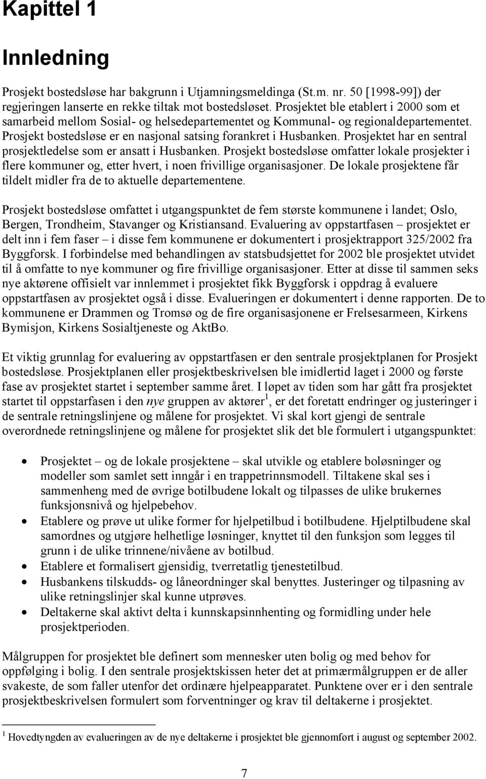 Prosjektet har en sentral prosjektledelse som er ansatt i Husbanken. Prosjekt bostedsløse omfatter lokale prosjekter i flere kommuner og, etter hvert, i noen frivillige organisasjoner.