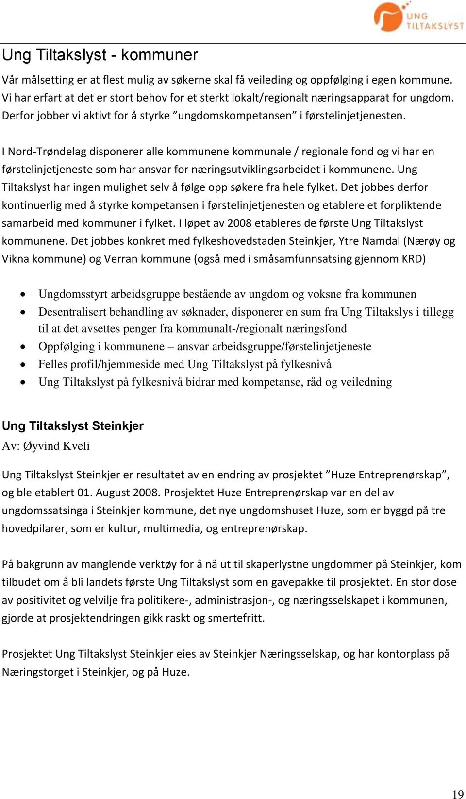 I Nord-Trøndelag disponerer alle kommunene kommunale / regionale fond og vi har en førstelinjetjeneste som har ansvar for næringsutviklingsarbeidet i kommunene.