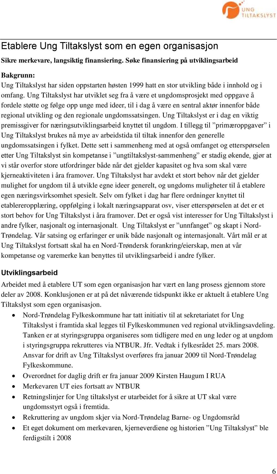 Ung Tiltakslyst har utviklet seg fra å være et ungdomsprosjekt med oppgave å fordele støtte og følge opp unge med ideer, til i dag å være en sentral aktør innenfor både regional utvikling og den