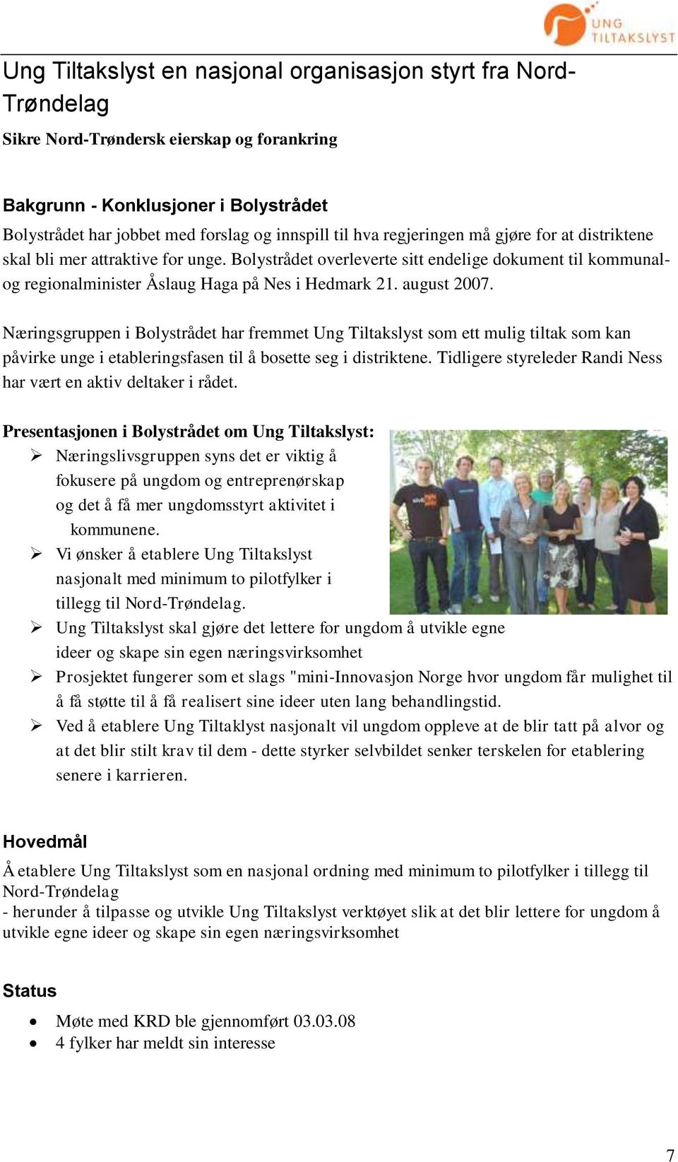 august 2007. Næringsgruppen i Bolystrådet har fremmet Ung Tiltakslyst som ett mulig tiltak som kan påvirke unge i etableringsfasen til å bosette seg i distriktene.