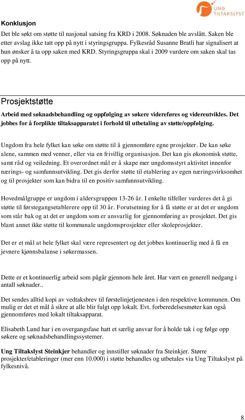 Prosjektstøtte Arbeid med søknadsbehandling og oppfølging av søkere videreføres og videreutvikles. Det jobbes for å forplikte tiltaksapparatet i forhold til utbetaling av støtte/oppfølging.