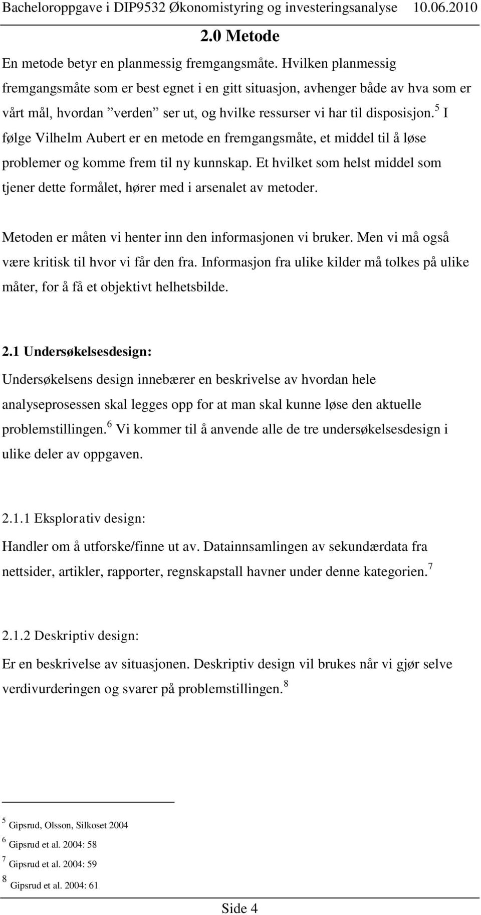 5 I følge Vilhelm Aubert er en metode en fremgangsmåte, et middel til å løse problemer og komme frem til ny kunnskap.