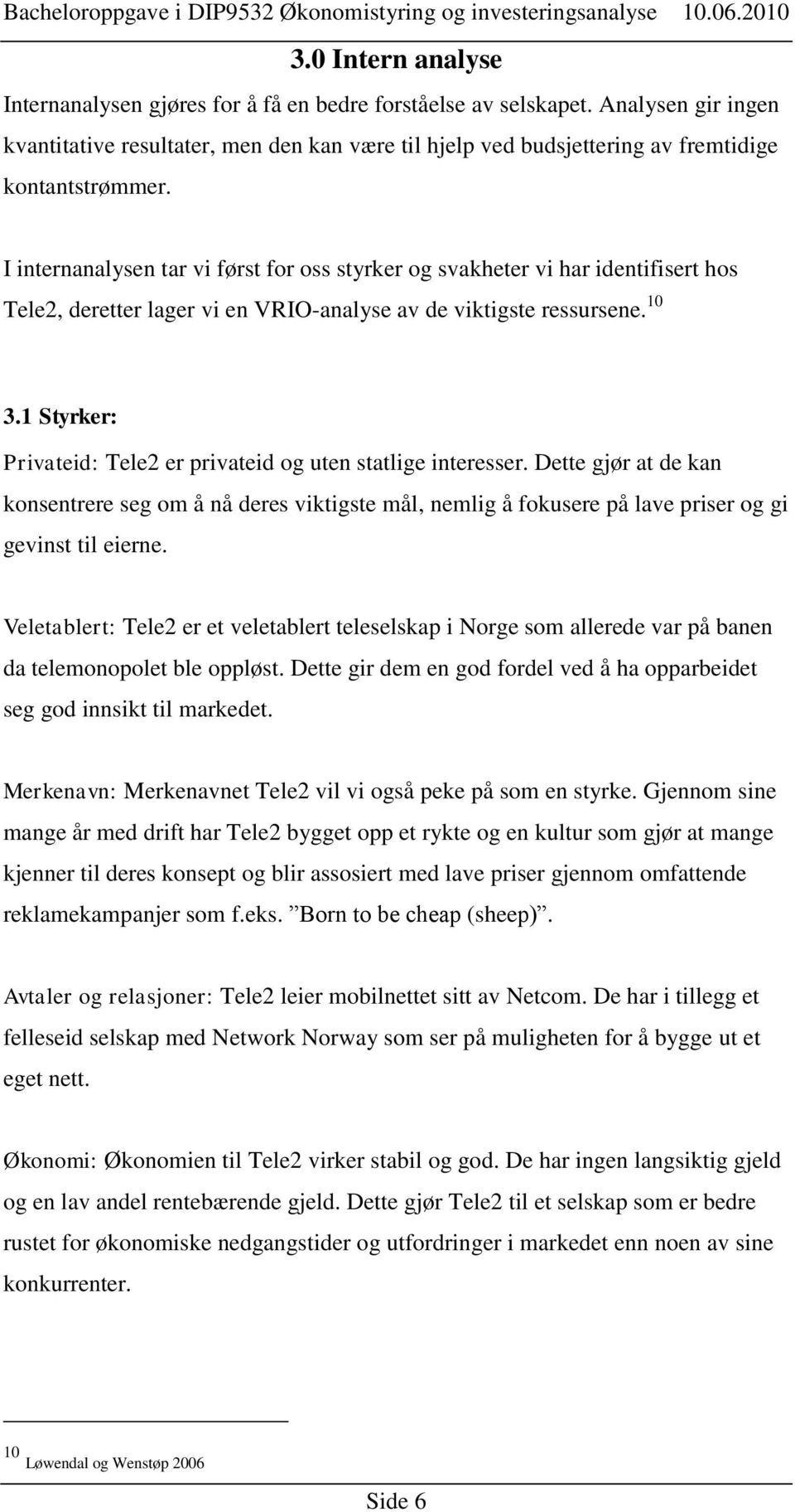 I internanalysen tar vi først for oss styrker og svakheter vi har identifisert hos Tele2, deretter lager vi en VRIO-analyse av de viktigste ressursene. 10 3.